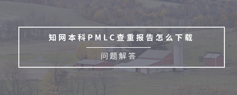 知网本科PMLC查重报告怎么下载