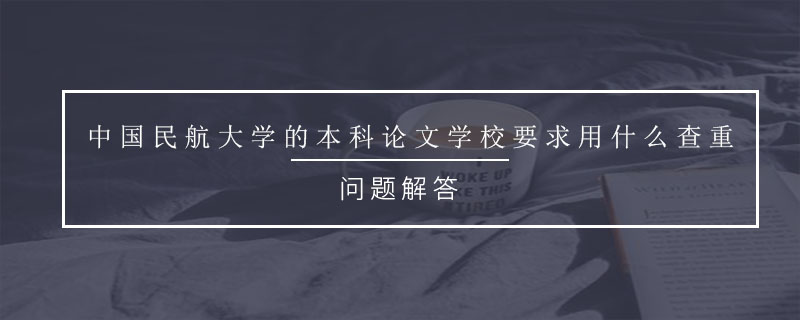 中国民航大学的本科论文学校要求用什么查重.jpg